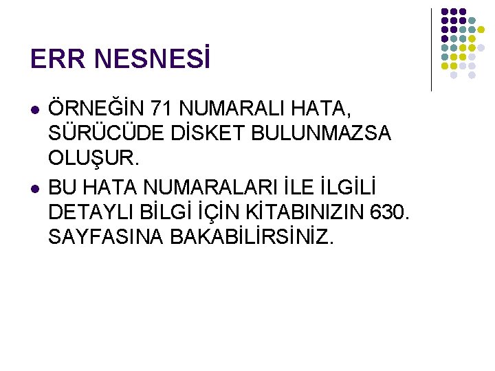 ERR NESNESİ l l ÖRNEĞİN 71 NUMARALI HATA, SÜRÜCÜDE DİSKET BULUNMAZSA OLUŞUR. BU HATA