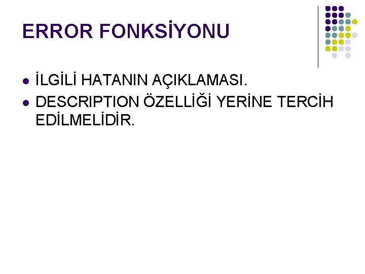 ERROR FONKSİYONU l l İLGİLİ HATANIN AÇIKLAMASI. DESCRIPTION ÖZELLİĞİ YERİNE TERCİH EDİLMELİDİR. 