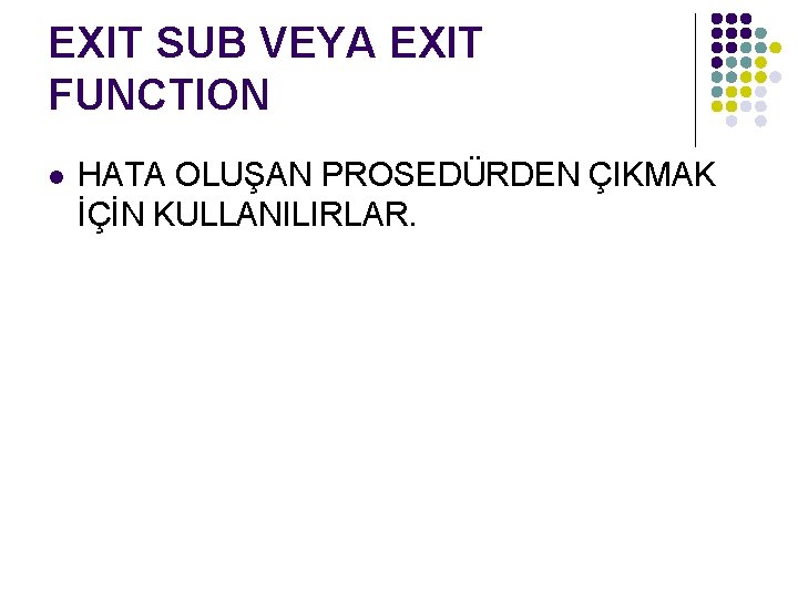 EXIT SUB VEYA EXIT FUNCTION l HATA OLUŞAN PROSEDÜRDEN ÇIKMAK İÇİN KULLANILIRLAR. 