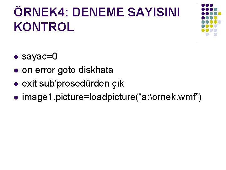 ÖRNEK 4: DENEME SAYISINI KONTROL l l sayac=0 on error goto diskhata exit sub’prosedürden