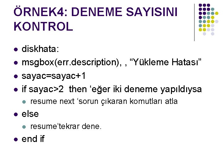 ÖRNEK 4: DENEME SAYISINI KONTROL l l diskhata: msgbox(err. description), , “Yükleme Hatası” sayac=sayac+1