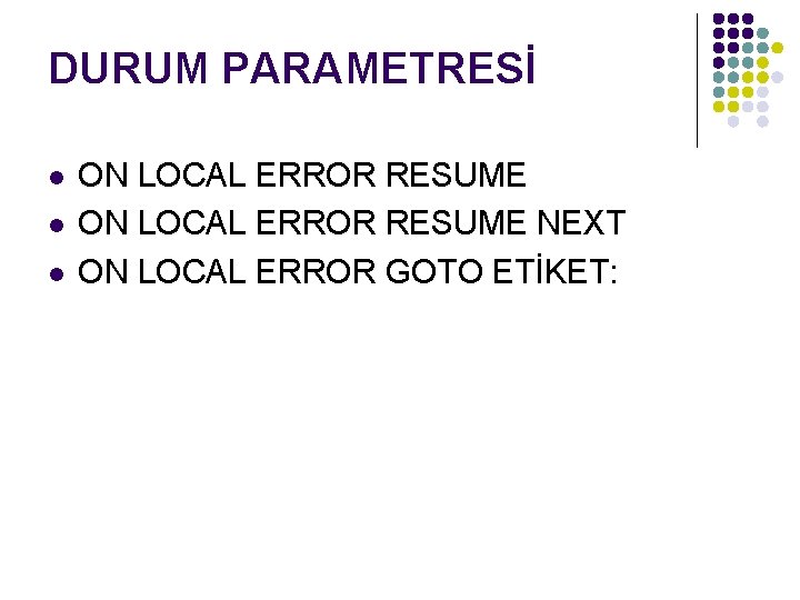 DURUM PARAMETRESİ l l l ON LOCAL ERROR RESUME NEXT ON LOCAL ERROR GOTO