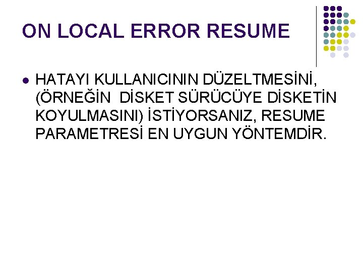 ON LOCAL ERROR RESUME l HATAYI KULLANICININ DÜZELTMESİNİ, (ÖRNEĞİN DİSKET SÜRÜCÜYE DİSKETİN KOYULMASINI) İSTİYORSANIZ,