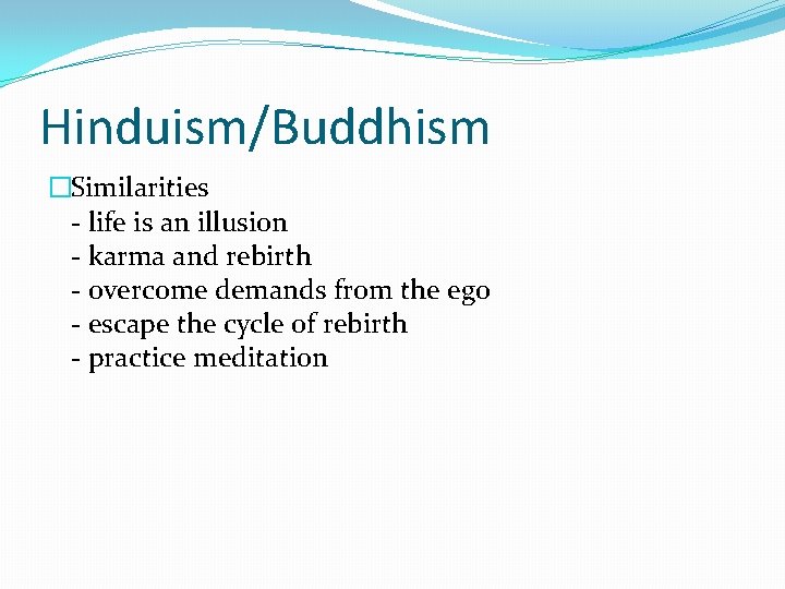 Hinduism/Buddhism �Similarities - life is an illusion - karma and rebirth - overcome demands