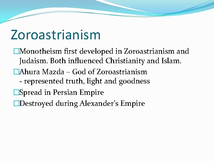 Zoroastrianism �Monotheism first developed in Zoroastrianism and Judaism. Both influenced Christianity and Islam. �Ahura
