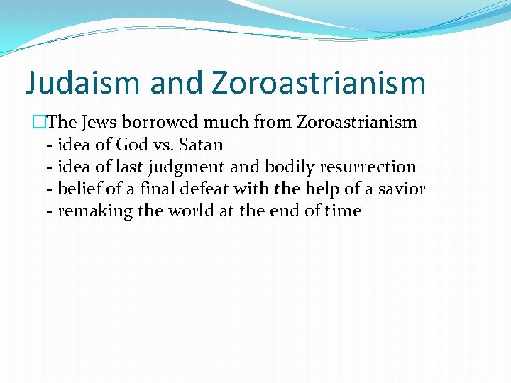 Judaism and Zoroastrianism �The Jews borrowed much from Zoroastrianism - idea of God vs.