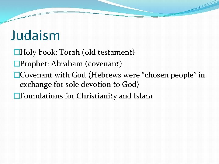 Judaism �Holy book: Torah (old testament) �Prophet: Abraham (covenant) �Covenant with God (Hebrews were