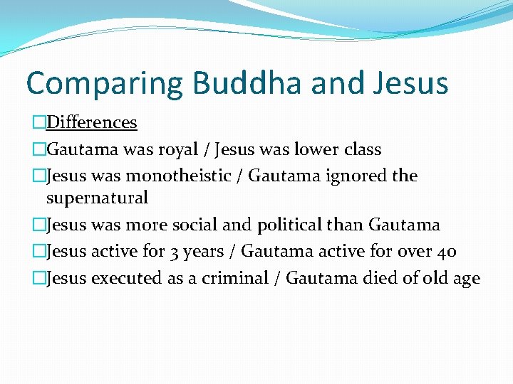 Comparing Buddha and Jesus �Differences �Gautama was royal / Jesus was lower class �Jesus