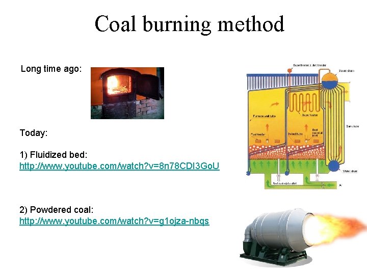 Coal burning method Long time ago: Today: 1) Fluidized bed: http: //www. youtube. com/watch?