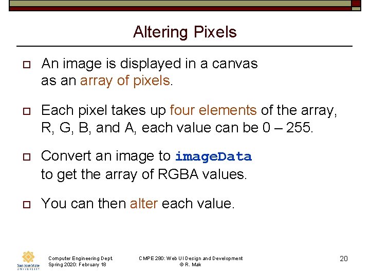 Altering Pixels o An image is displayed in a canvas as an array of