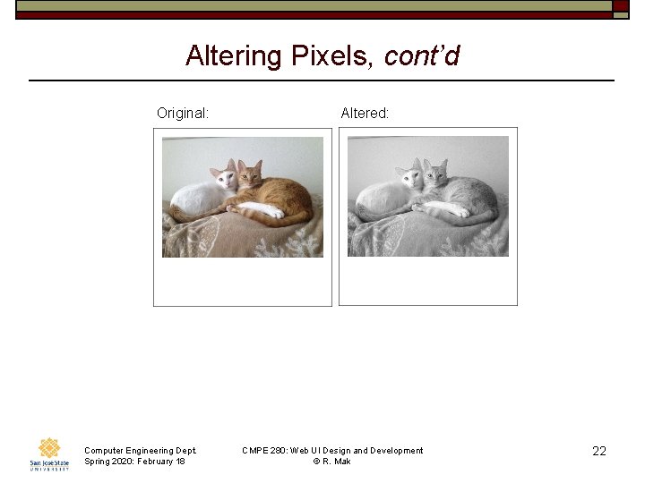 Altering Pixels, cont’d Original: Computer Engineering Dept. Spring 2020: February 18 Altered: CMPE 280: