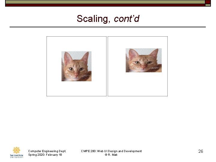 Scaling, cont’d Computer Engineering Dept. Spring 2020: February 18 CMPE 280: Web UI Design