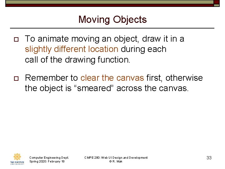 Moving Objects o To animate moving an object, draw it in a slightly different