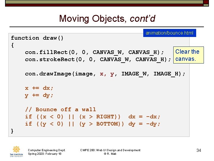 Moving Objects, cont’d animation/bounce. html function draw() { Clear the con. fill. Rect(0, 0,