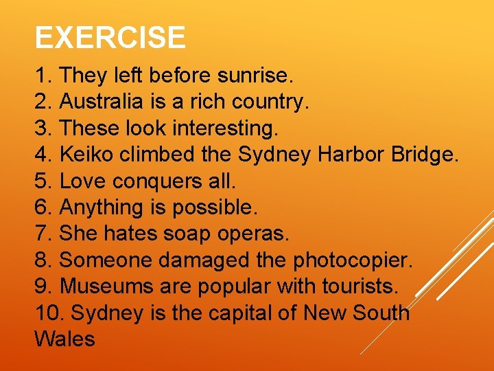 EXERCISE 1. They left before sunrise. 2. Australia is a rich country. 3. These