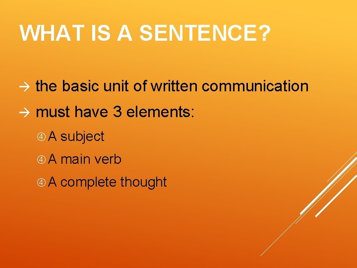 WHAT IS A SENTENCE? the basic unit of written communication must have 3 elements: