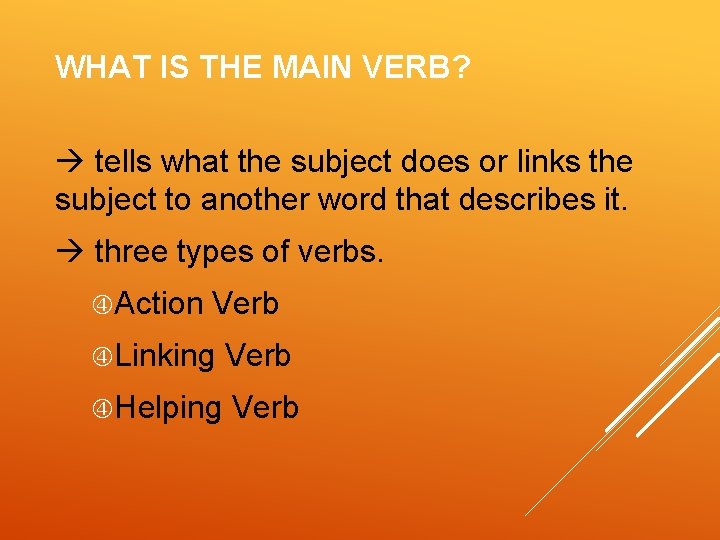 WHAT IS THE MAIN VERB? tells what the subject does or links the subject