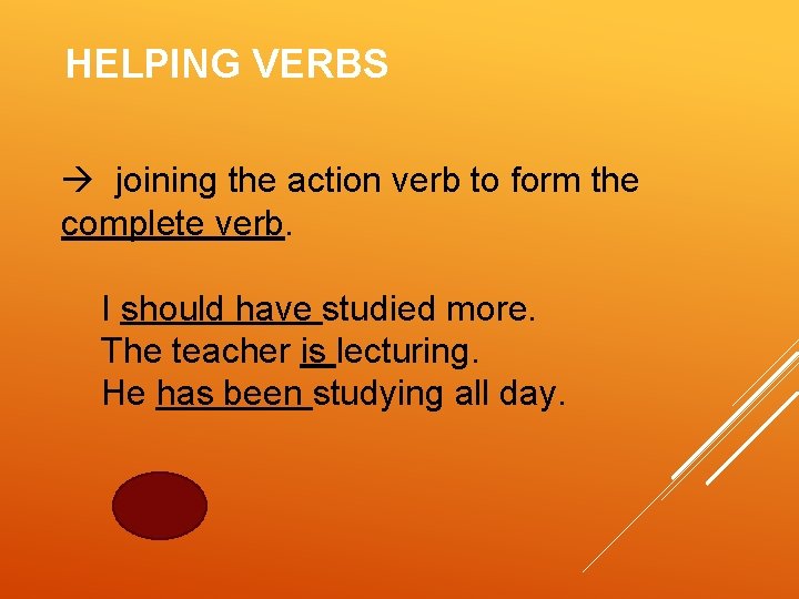 HELPING VERBS joining the action verb to form the complete verb. I should have