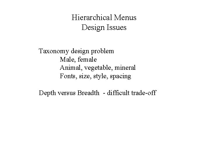 Hierarchical Menus Design Issues Taxonomy design problem Male, female Animal, vegetable, mineral Fonts, size,