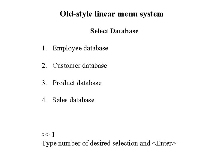 Old-style linear menu system Select Database 1. Employee database 2. Customer database 3. Product