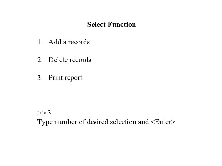 Select Function 1. Add a records 2. Delete records 3. Print report >> 3
