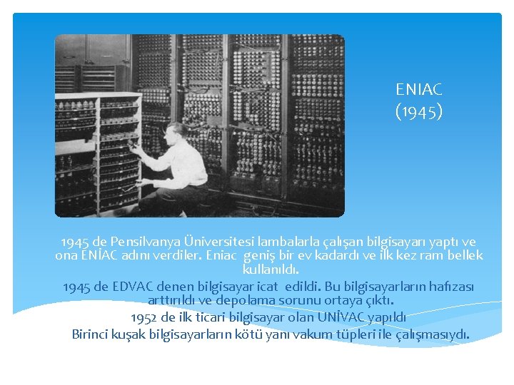 ENIAC (1945) 1945 de Pensilvanya Üniversitesi lambalarla çalışan bilgisayarı yaptı ve ona ENİAC adını
