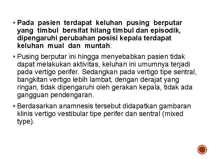 § Pada pasien terdapat keluhan pusing berputar yang timbul bersifat hilang timbul dan episodik,