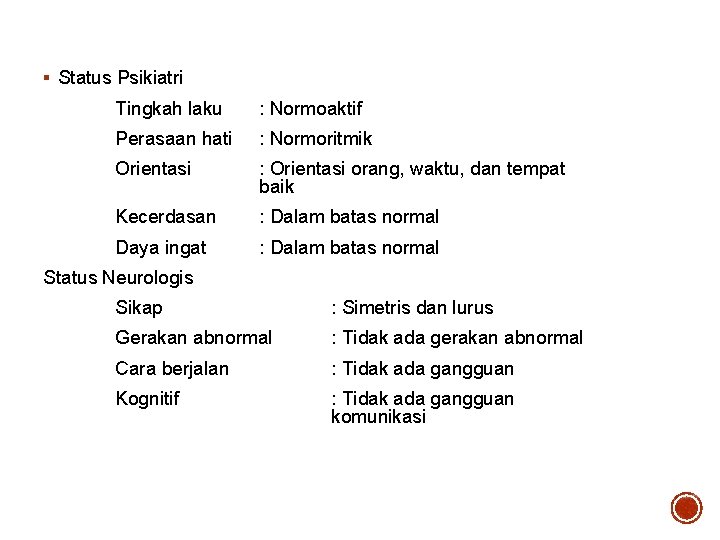 § Status Psikiatri Tingkah laku : Normoaktif Perasaan hati : Normoritmik Orientasi : Orientasi