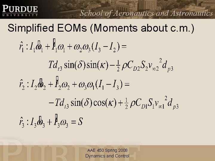 Simplified EOMs (Moments about c. m. ) AAE 450 Spring 2008 Dynamics and Control