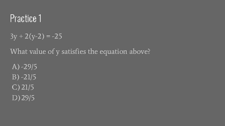Practice 1 3 y + 2(y-2) = -25 What value of y satisfies the