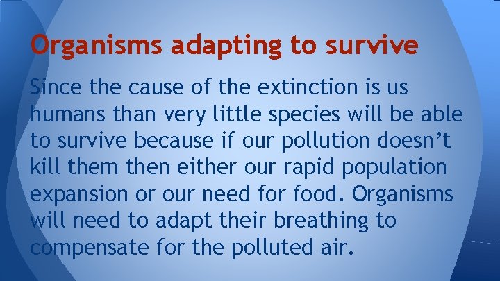Organisms adapting to survive Since the cause of the extinction is us humans than
