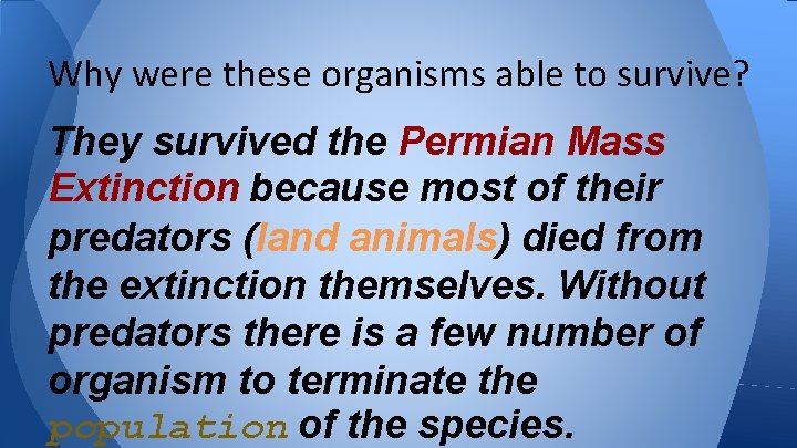 Why were these organisms able to survive? They survived the Permian Mass Extinction because