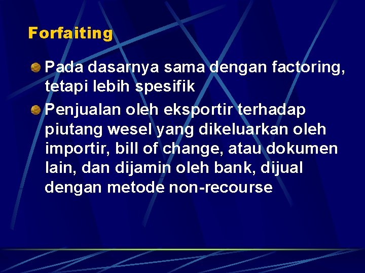 Forfaiting Pada dasarnya sama dengan factoring, tetapi lebih spesifik Penjualan oleh eksportir terhadap piutang