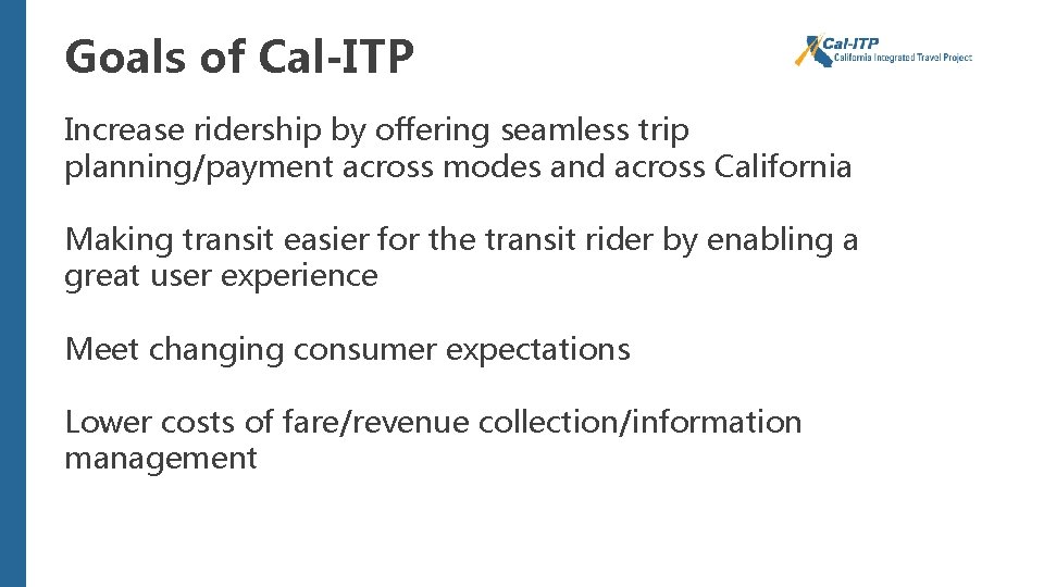 Goals of Cal-ITP Increase ridership by offering seamless trip planning/payment across modes and across