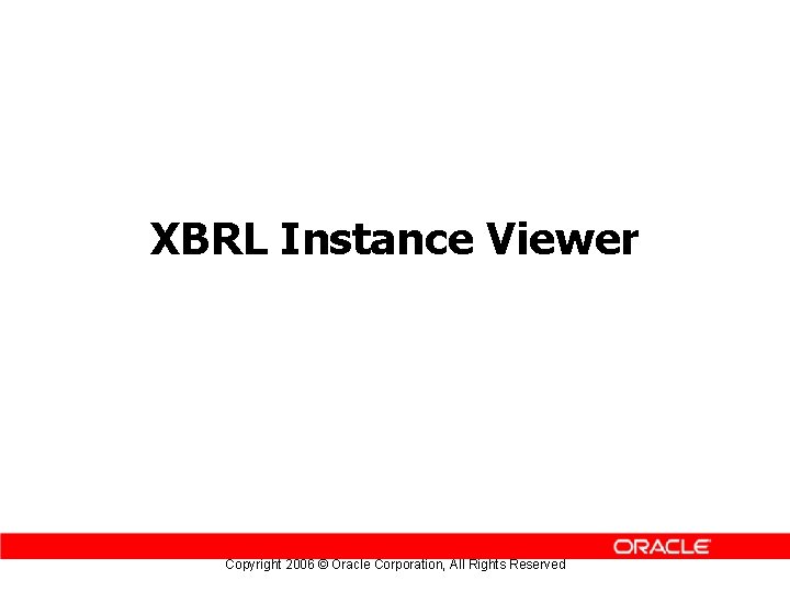 XBRL Instance Viewer Copyright 2006 © Oracle Corporation, All Rights Reserved 