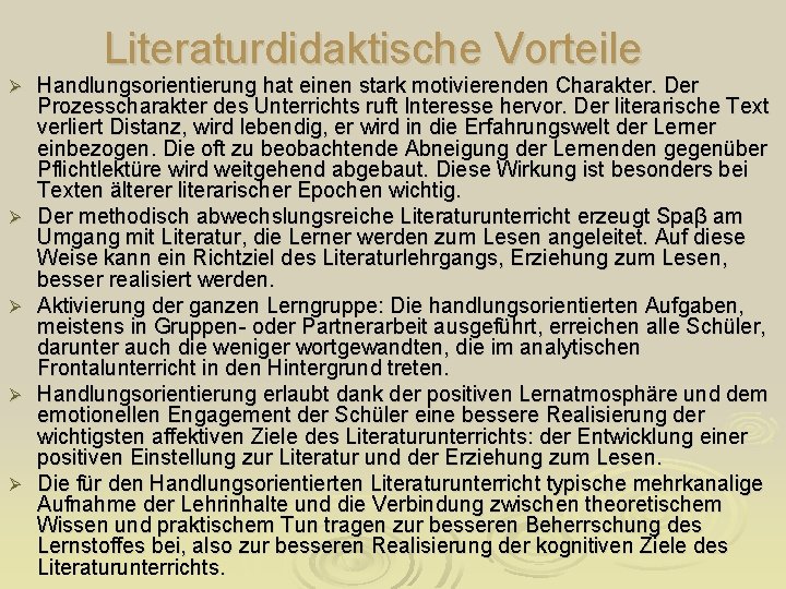 Literaturdidaktische Vorteile Ø Ø Ø Handlungsorientierung hat einen stark motivierenden Charakter. Der Prozesscharakter des