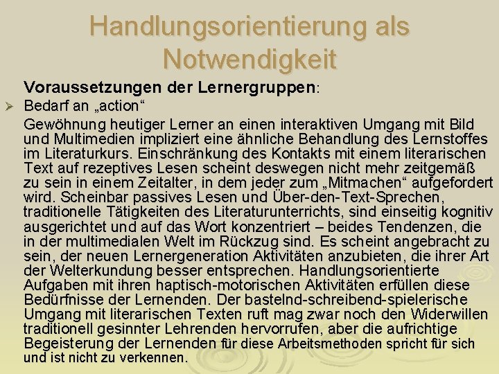 Handlungsorientierung als Notwendigkeit Voraussetzungen der Lernergruppen: Ø Bedarf an „action“ Gewöhnung heutiger Lerner an