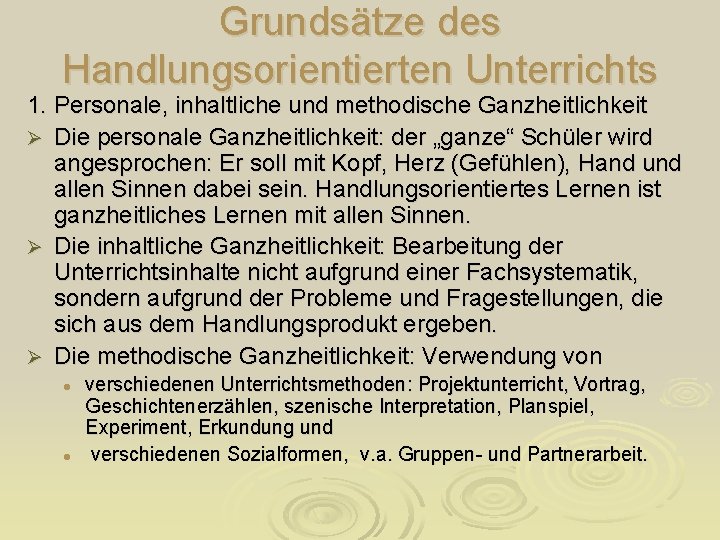 Grundsätze des Handlungsorientierten Unterrichts 1. Personale, inhaltliche und methodische Ganzheitlichkeit Ø Die personale Ganzheitlichkeit: