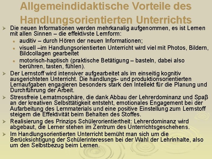 Ø Ø Ø Allgemeindidaktische Vorteile des Handlungsorientierten Unterrichts Die neuen Informationen werden mehrkanalig aufgenommen,