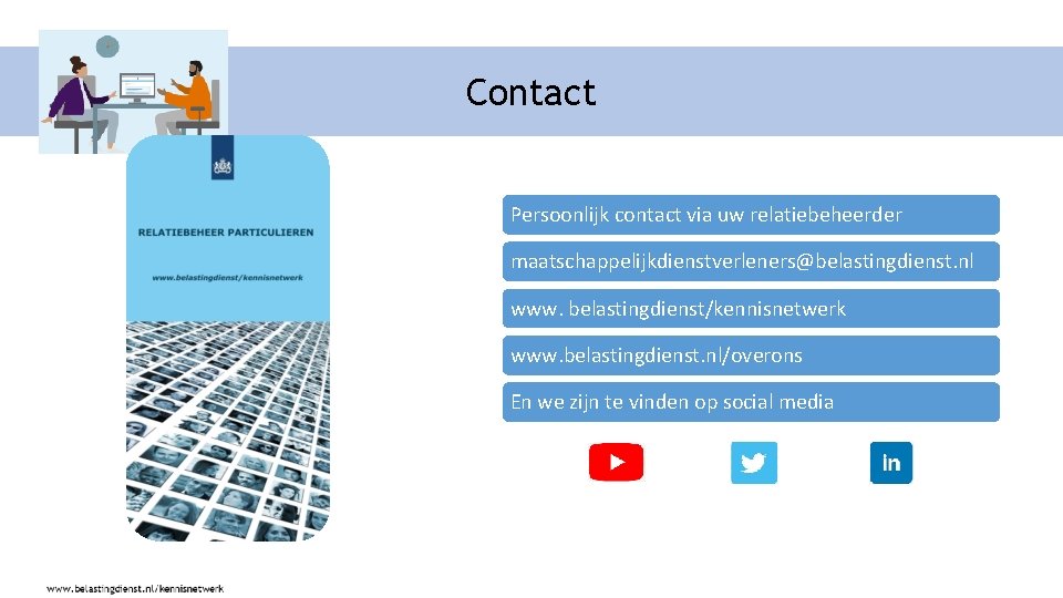 Contact Persoonlijk contact via uw relatiebeheerder maatschappelijkdienstverleners@belastingdienst. nl www. belastingdienst/kennisnetwerk www. belastingdienst. nl/overons En