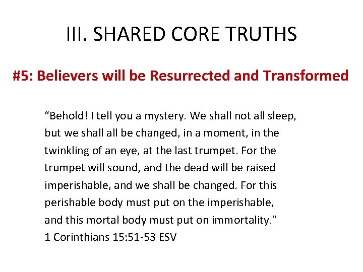 III. SHARED CORE TRUTHS #5: Believers will be Resurrected and Transformed “Behold! I tell