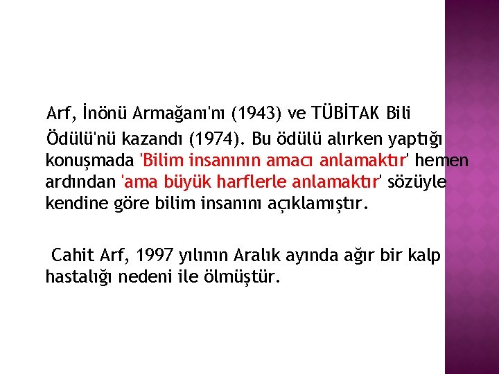 Arf, İnönü Armağanı'nı (1943) ve TÜBİTAK Bili Ödülü'nü kazandı (1974). Bu ödülü alırken yaptığı