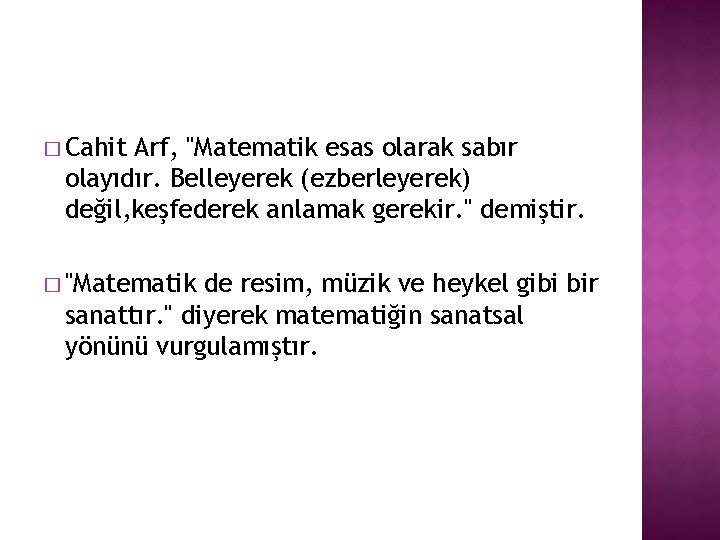 � Cahit Arf, "Matematik esas olarak sabır olayıdır. Belleyerek (ezberleyerek) değil, keşfederek anlamak gerekir.