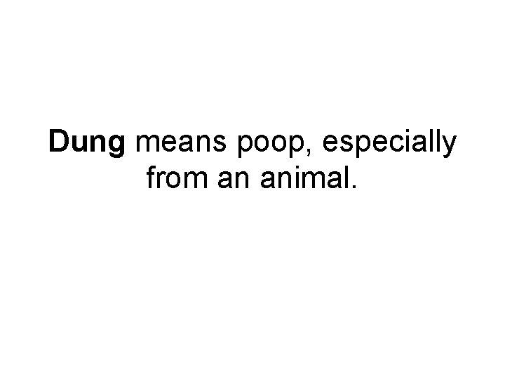 Dung means poop, especially from an animal. 