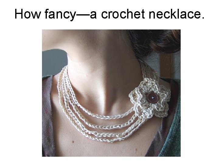 How fancy—a crochet necklace. 