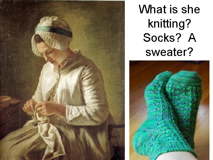 What is she knitting? Socks? A sweater? 