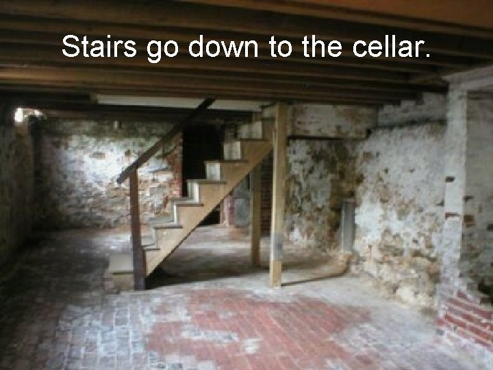 Stairs go down to the cellar. 