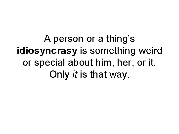 A person or a thing’s idiosyncrasy is something weird or special about him, her,