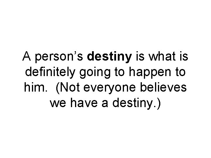 A person’s destiny is what is definitely going to happen to him. (Not everyone