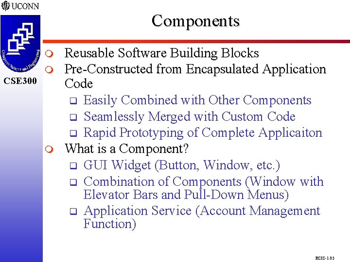 Components CSE 298 CSE 300 m m Reusable Software Building Blocks Pre-Constructed from Encapsulated Components CSE 298 CSE 300 m m Reusable Software Building Blocks Pre-Constructed from Encapsulated